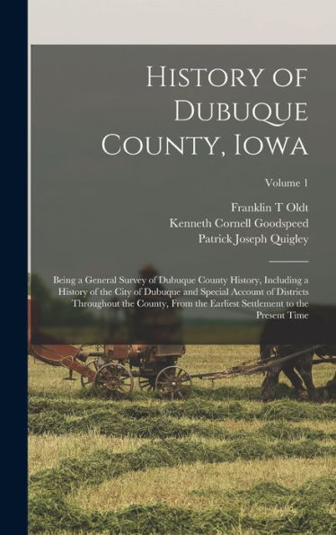 History Of Dubuque County, Iowa; Being A General Survey Of Dubuque County History, Including A History Of The City Of Dubuque And Special Account Of ... Settlement To The Present Time; Volume 1 - 9781017180930