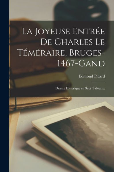 La Joyeuse Entrée De Charles Le Téméraire, Bruges-1467-Gand; Drame Historique En Sept Tableaux (French Edition) - 9781017181388