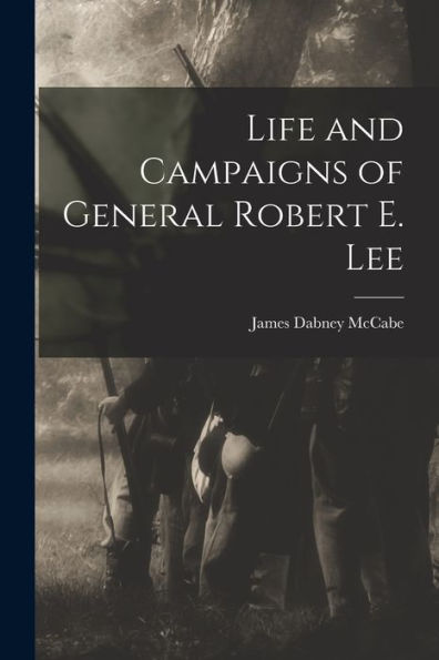 Life And Campaigns Of General Robert E. Lee - 9781017181807