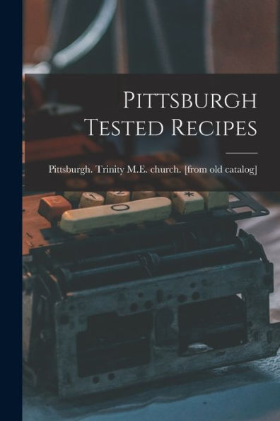 Pittsburgh Tested Recipes - 9781017181999