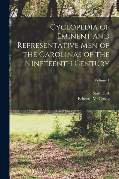 Cyclopedia Of Eminent And Representative Men Of The Carolinas Of The Nineteenth Century; Volume 1 - 9781017183061