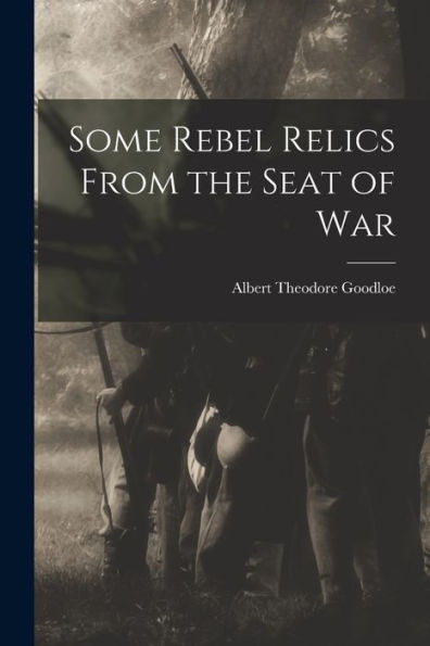 Some Rebel Relics From The Seat Of War - 9781017183184