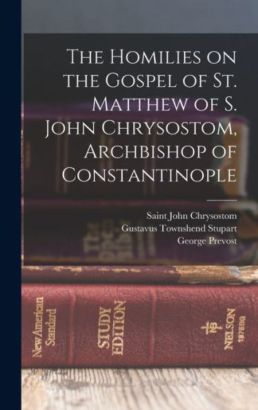 The Homilies On The Gospel Of St. Matthew Of S. John Chrysostom, Archbishop Of Constantinople - 9781017183542