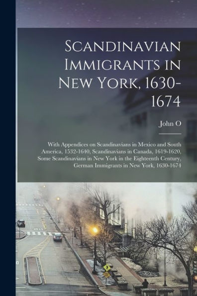 Scandinavian Immigrants In New York, 1630-1674; With Appendices On Scandinavians In Mexico And South America, 1532-1640, Scandinavians In Canada, ... German Immigrants In New York, 1630-1674 - 9781017183757