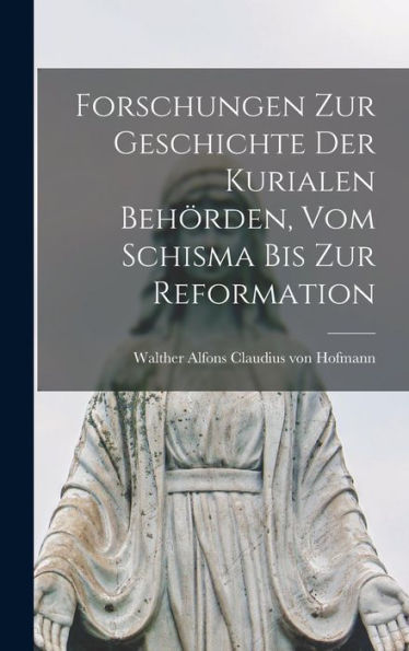Forschungen Zur Geschichte Der Kurialen Behörden, Vom Schisma Bis Zur Reformation (German Edition) - 9781017185126