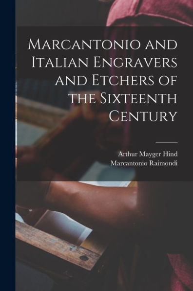 Marcantonio And Italian Engravers And Etchers Of The Sixteenth Century - 9781017185225