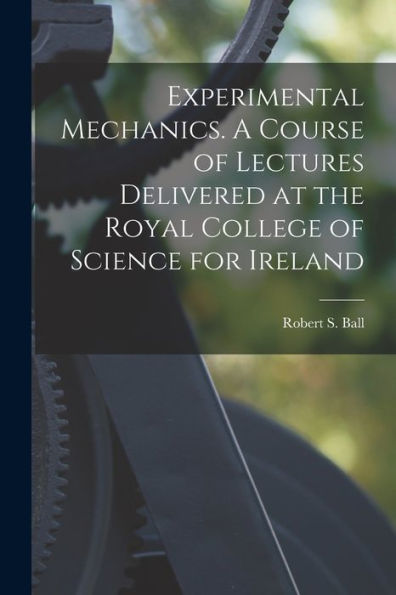 Experimental Mechanics. A Course Of Lectures Delivered At The Royal College Of Science For Ireland - 9781017185430