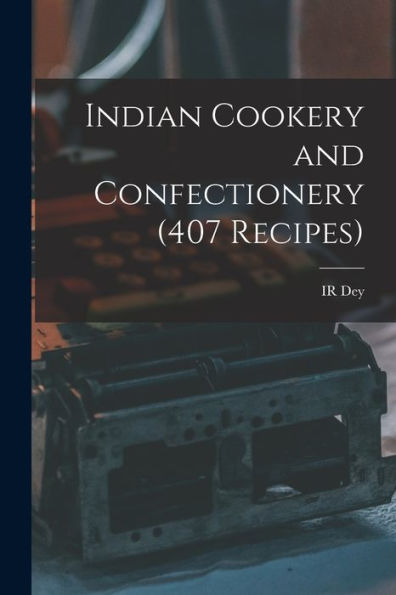 Indian Cookery And Confectionery (407 Recipes) - 9781017185508