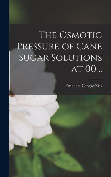 The Osmotic Pressure Of Cane Sugar Solutions At 00 .. - 9781017185829