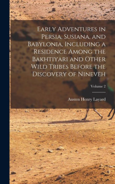 Early Adventures In Persia, Susiana, And Babylonia, Including A Residence Among The Bakhtiyari And Other Wild Tribes Before The Discovery Of Nineveh; Volume 2 - 9781017187168