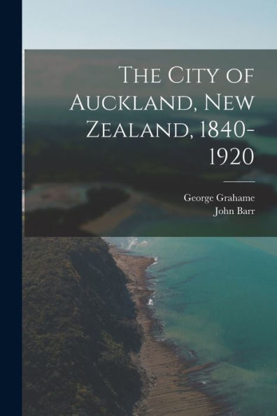The City Of Auckland, New Zealand, 1840-1920 - 9781017187281