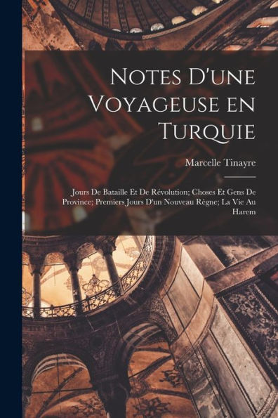 Notes D'Une Voyageuse En Turquie: Jours De Bataille Et De Révolution; Choses Et Gens De Province; Premiers Jours D'Un Nouveau Règne; La Vie Au Harem (French Edition) - 9781017187830