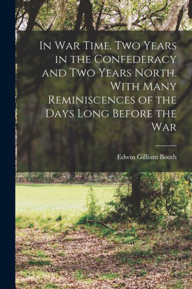 In War Time. Two Years In The Confederacy And Two Years North. With Many Reminiscences Of The Days Long Before The War - 9781017188042