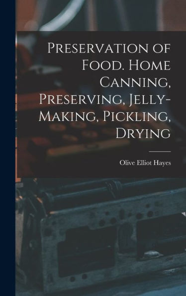 Preservation Of Food. Home Canning, Preserving, Jelly-Making, Pickling, Drying - 9781017188226