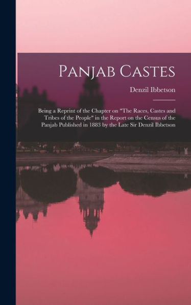 Panjab Castes; Being A Reprint Of The Chapter On "The Races, Castes And Tribes Of The People" In The Report On The Census Of The Panjab Published In 1883 By The Late Sir Denzil Ibbetson - 9781017188967