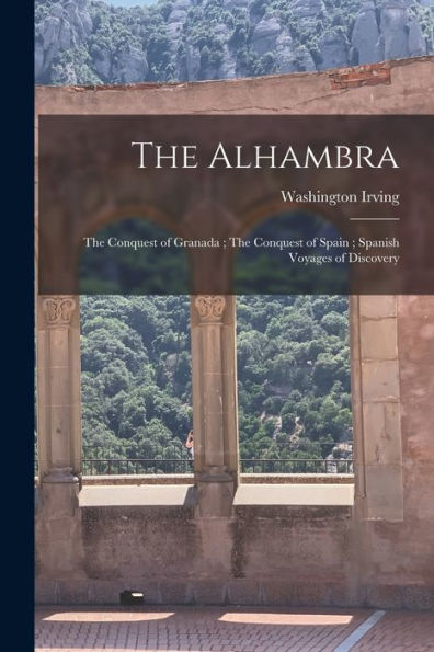 The Alhambra; The Conquest Of Granada; The Conquest Of Spain; Spanish Voyages Of Discovery - 9781017189667