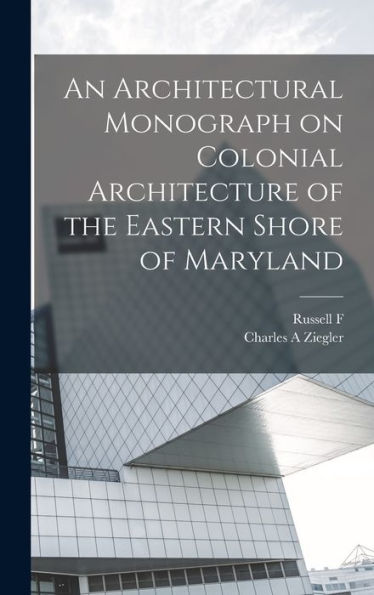 An Architectural Monograph On Colonial Architecture Of The Eastern Shore Of Maryland - 9781017189773