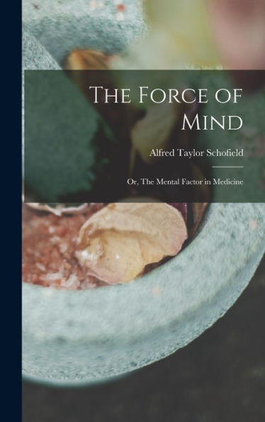 The Force Of Mind; Or, The Mental Factor In Medicine - 9781017189902