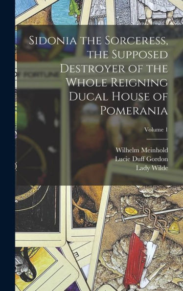 Sidonia The Sorceress, The Supposed Destroyer Of The Whole Reigning Ducal House Of Pomerania; Volume 1 - 9781017189988