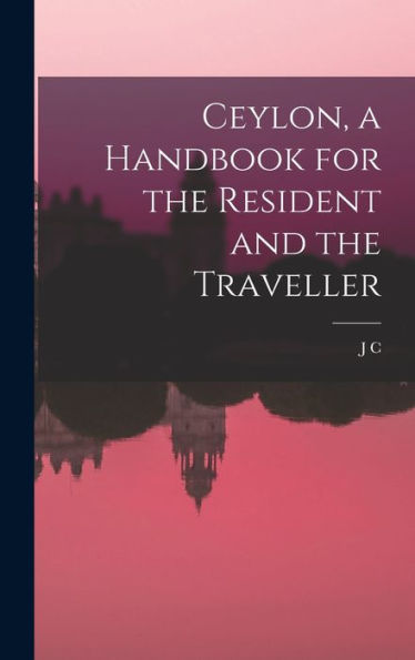 Ceylon, A Handbook For The Resident And The Traveller - 9781017190533