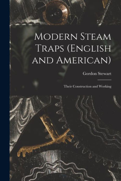Modern Steam Traps (English And American): Their Construction And Working - 9781017191196