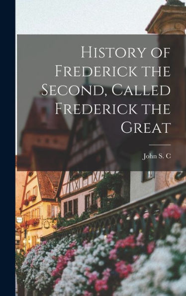 History Of Frederick The Second, Called Frederick The Great - 9781017191271