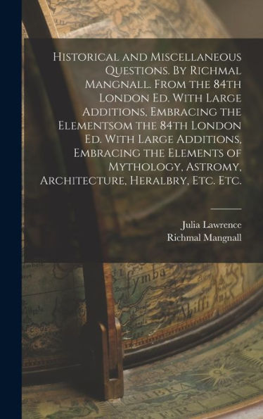 Historical And Miscellaneous Questions. By Richmal Mangnall. From The 84Th London Ed. With Large Additions, Embracing The Elementsom The 84Th London ... Astromy, Architecture, Heralbry, Etc. Etc. - 9781017191370