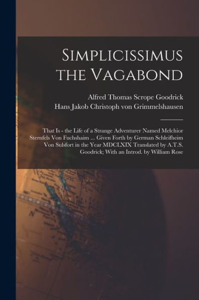 Simplicissimus The Vagabond: That Is - The Life Of A Strange Adventurer Named Melchior Sternfels Von Fuchshaim ... Given Forth By German Schleifheim ... Goodrick; With An Introd. By William Rose - 9781017192322