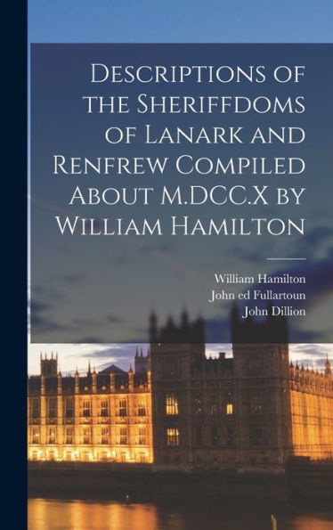 Descriptions Of The Sheriffdoms Of Lanark And Renfrew Compiled About M.Dcc.X By William Hamilton - 9781017192483