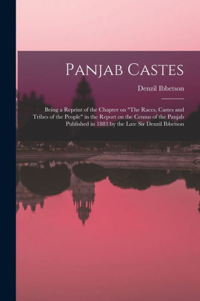 Panjab Castes; Being A Reprint Of The Chapter On "The Races, Castes And Tribes Of The People" In The Report On The Census Of The Panjab Published In 1883 By The Late Sir Denzil Ibbetson - 9781017193411