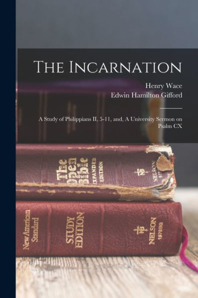 The Incarnation: A Study Of Philippians Ii, 5-11, And, A University Sermon On Psalm Cx - 9781017193459