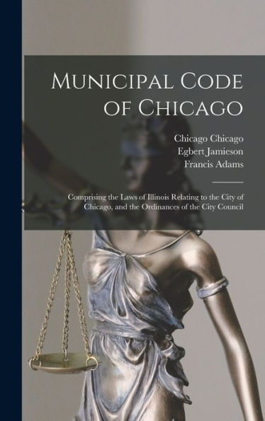 Municipal Code Of Chicago: Comprising The Laws Of Illinois Relating To The City Of Chicago, And The Ordinances Of The City Council - 9781017193534