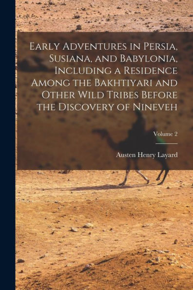 Early Adventures In Persia, Susiana, And Babylonia, Including A Residence Among The Bakhtiyari And Other Wild Tribes Before The Discovery Of Nineveh; Volume 2 - 9781017193640