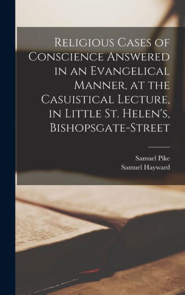 Religious Cases Of Conscience Answered In An Evangelical Manner, At The Casuistical Lecture, In Little St. Helen's, Bishopsgate-Street - 9781017193824