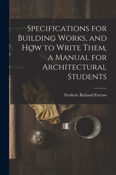 Specifications For Building Works, And How To Write Them, A Manual For Architectural Students - 9781017193923
