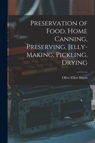 Preservation Of Food. Home Canning, Preserving, Jelly-Making, Pickling, Drying - 9781017193954