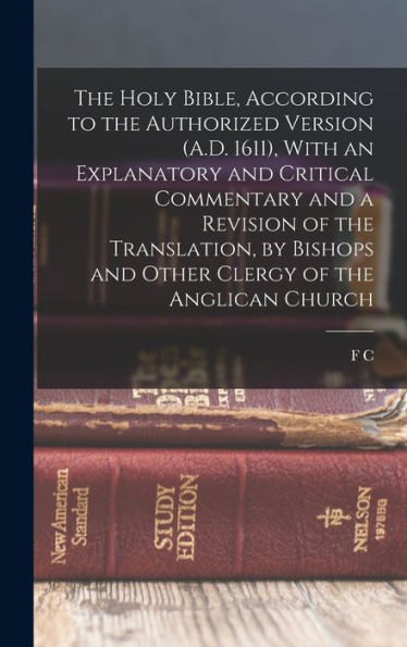 The Holy Bible, According To The Authorized Version (A.D. 1611), With An Explanatory And Critical Commentary And A Revision Of The Translation, By Bishops And Other Clergy Of The Anglican Church - 9781017194753