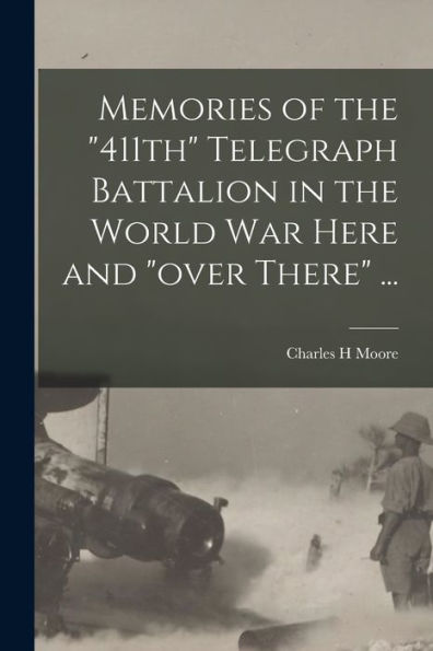 Memories Of The "411Th" Telegraph Battalion In The World War Here And "Over There" ... - 9781017195101