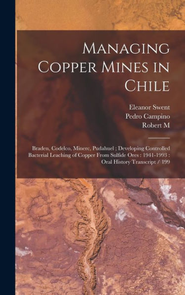 Managing Copper Mines In Chile: Braden, Codelco, Minerc, Pudahuel; Developing Controlled Bacterial Leaching Of Copper From Sulfide Ores: 1941-1993: Oral History Transcript / 199 - 9781017195583