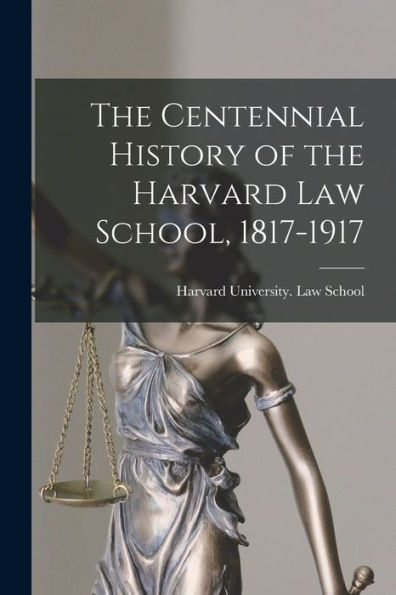 The Centennial History Of The Harvard Law School, 1817-1917 - 9781017197662