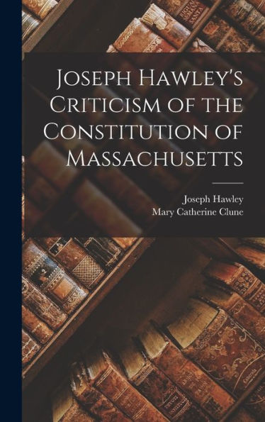 Joseph Hawley's Criticism Of The Constitution Of Massachusetts - 9781017197679