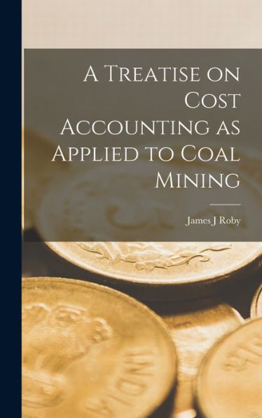 A Treatise On Cost Accounting As Applied To Coal Mining - 9781017197945