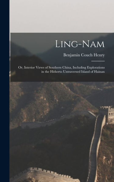 Ling-Nam; Or, Interior Views Of Southern China, Including Explorations In The Hitherto Untraversed Island Of Hainan - 9781017198478
