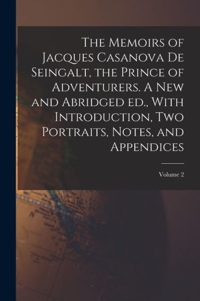 The Memoirs Of Jacques Casanova De Seingalt, The Prince Of Adventurers. A New And Abridged Ed., With Introduction, Two Portraits, Notes, And Appendices; Volume 2 - 9781017198713