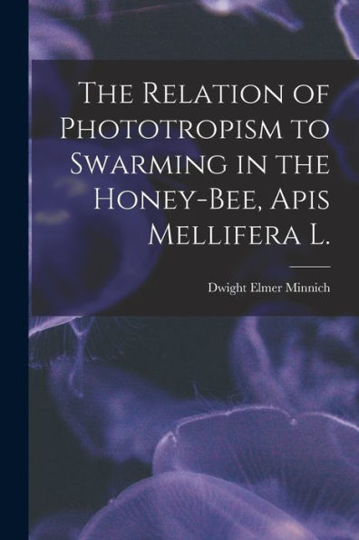 The Relation Of Phototropism To Swarming In The Honey-Bee, Apis Mellifera L.