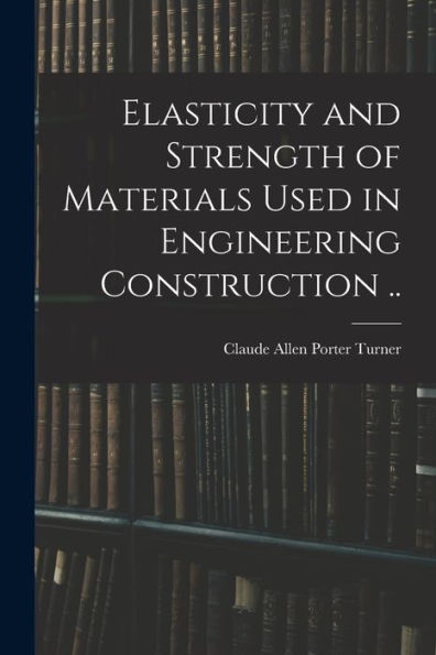 Elasticity And Strength Of Materials Used In Engineering Construction .. - 9781017200423