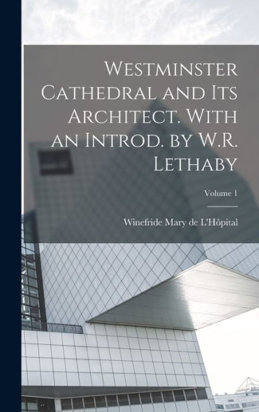 Westminster Cathedral And Its Architect. With An Introd. By W.R. Lethaby; Volume 1 - 9781017200676