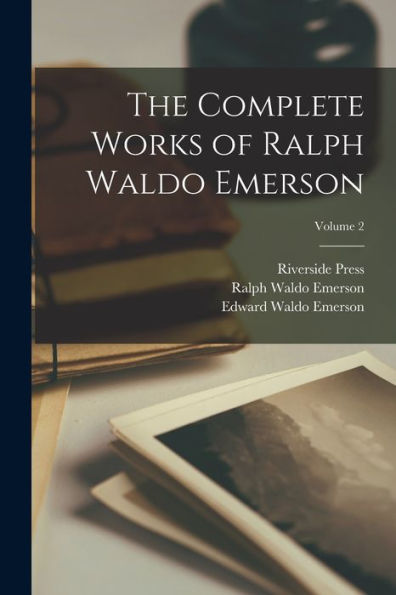 The Complete Works Of Ralph Waldo Emerson; Volume 2 - 9781017200966