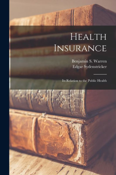 Health Insurance: Its Relation To The Public Health - 9781017201017
