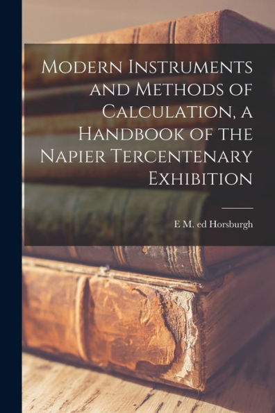 Modern Instruments And Methods Of Calculation, A Handbook Of The Napier Tercentenary Exhibition - 9781017201192